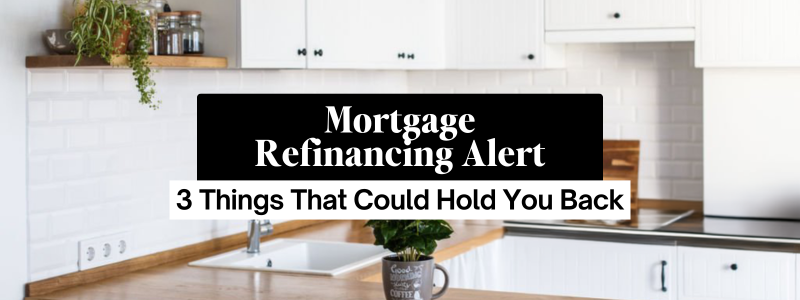 A kitchen setup with text overlay: Mortgage Refinancing Alert - 3 Things That Could Hold You Back