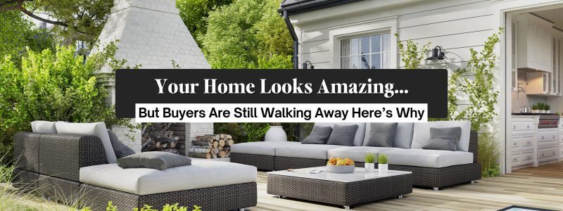 Your Home Looks Amazing… But Buyers Are Still Walking Away. Here’s Why
