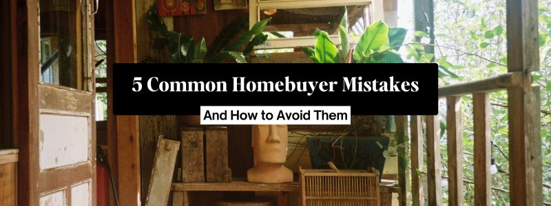 5 Common Homebuyer Mistakes (And How to Avoid Them)
